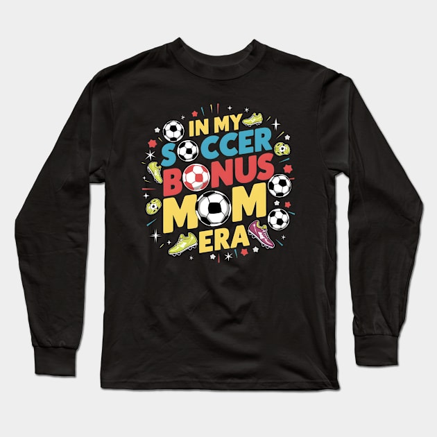 Soccer-Lover Bonus Moms In My Soccer Bonus Mom Era Long Sleeve T-Shirt by Pikalaolamotor